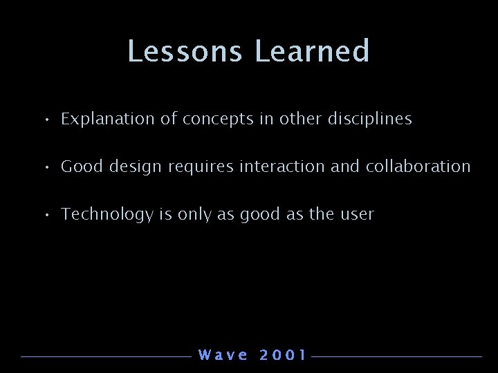 Lessons Learned • Explanation of concepts in other disciplines • Good design requires interaction