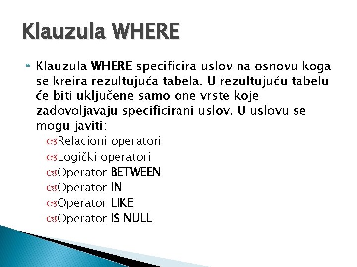 Klauzula WHERE specificira uslov na osnovu koga se kreira rezultujuća tabela. U rezultujuću tabelu