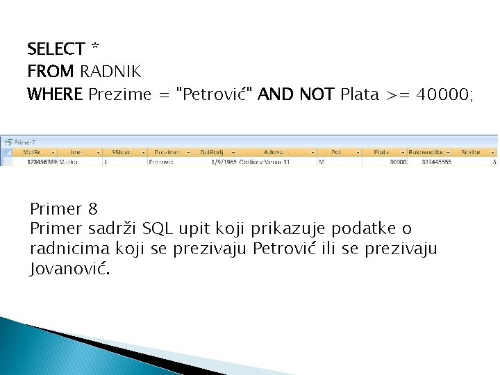 SELECT * FROM RADNIK WHERE Prezime = "Petrović" AND NOT Plata >= 40000; Primer