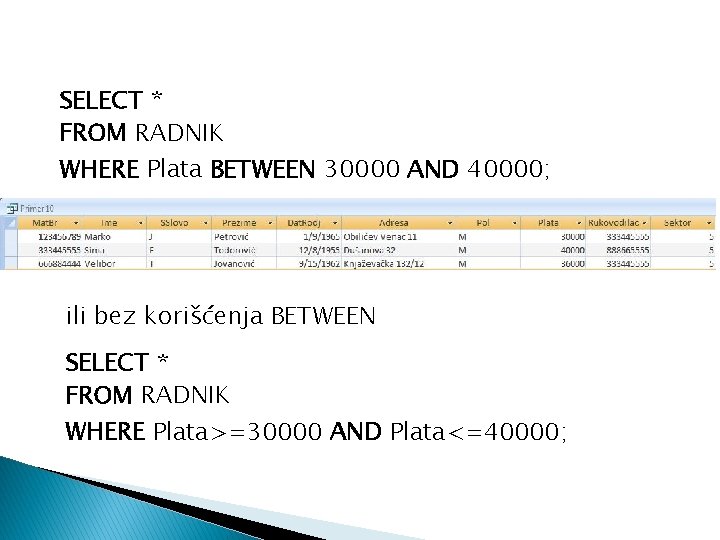 SELECT * FROM RADNIK WHERE Plata BETWEEN 30000 AND 40000; ili bez korišćenja BETWEEN