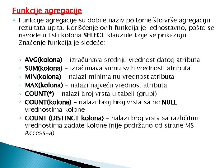 Funkcije agregacije su dobile naziv po tome što vrše agregaciju rezultata upita. Korišćenje ovih