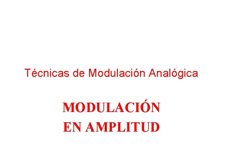 Técnicas de Modulación Analógica MODULACIÓN EN AMPLITUD 