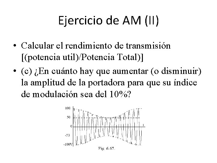 Ejercicio de AM (II) • Calcular el rendimiento de transmisión [(potencia util)/Potencia Total)] •