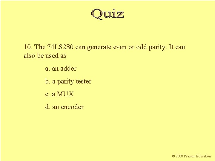 10. The 74 LS 280 can generate even or odd parity. It can also