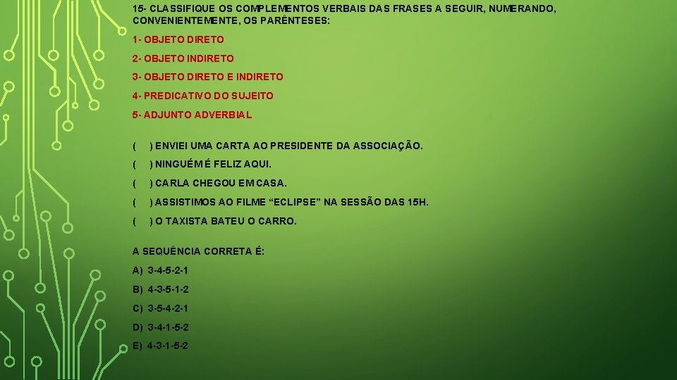 15 - CLASSIFIQUE OS COMPLEMENTOS VERBAIS DAS FRASES A SEGUIR, NUMERANDO, CONVENIENTEMENTE, OS PARÊNTESES: