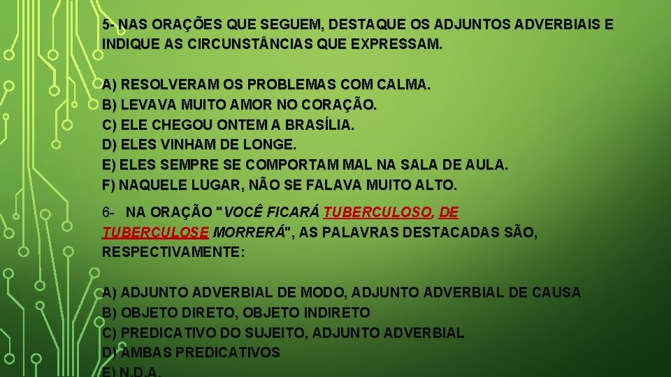 5 - NAS ORAÇÕES QUE SEGUEM, DESTAQUE OS ADJUNTOS ADVERBIAIS E INDIQUE AS CIRCUNST