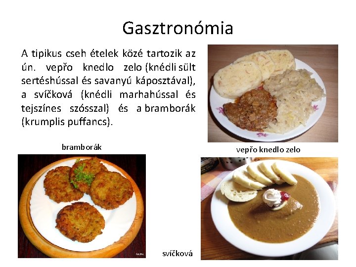 Gasztronómia A tipikus cseh ételek közé tartozik az ún. vepřo knedlo zelo (knédli sült