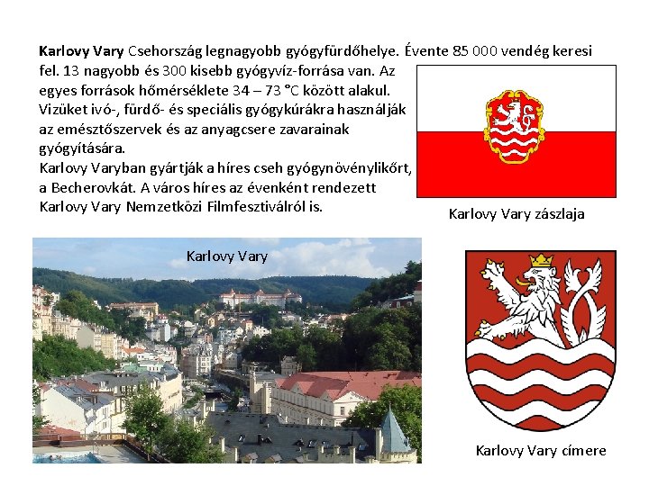 Karlovy Vary Csehország legnagyobb gyógyfürdőhelye. Évente 85 000 vendég keresi fel. 13 nagyobb és