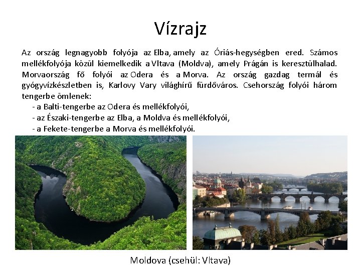 Vízrajz Az ország legnagyobb folyója az Elba, amely az Óriás-hegységben ered. Számos mellékfolyója közül