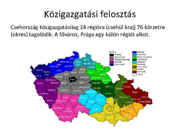 Közigazgatási felosztás Csehország közigazgatásilag 14 régióra (csehül kraj) 76 körzetre (okres) tagolódik. A főváros,