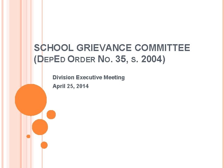 SCHOOL GRIEVANCE COMMITTEE (DEPED ORDER NO. 35, S. 2004) Division Executive Meeting April 25,