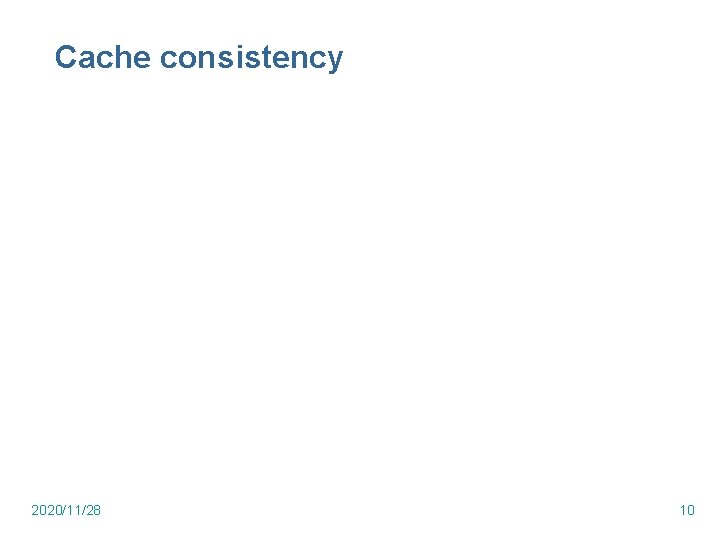 Cache consistency 2020/11/28 10 Cache consistency 2020/11/28 10