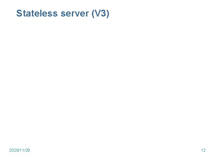 Stateless server (V 3) 2020/11/28 12 Stateless server (V 3) 2020/11/28 12