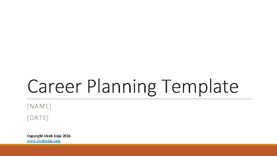 Career Planning Template [NAME] [DATE] Copyright Vivek Asija 2016 www. vivekasija. com 