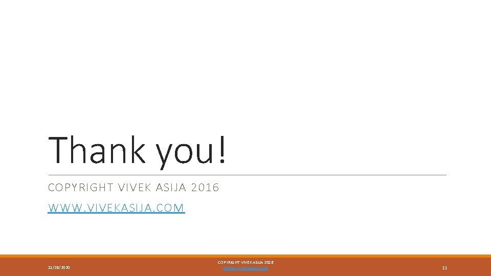 Thank you! COPYRIGHT VIVEK ASIJA 2016 WWW. VIVEKASIJA. COM 11/28/2020 COPYRIGHT VIVEK ASIJA 2016