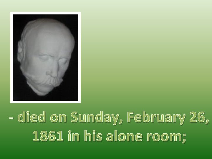 - died on Sunday, February 26, 1861 in his alone room; 