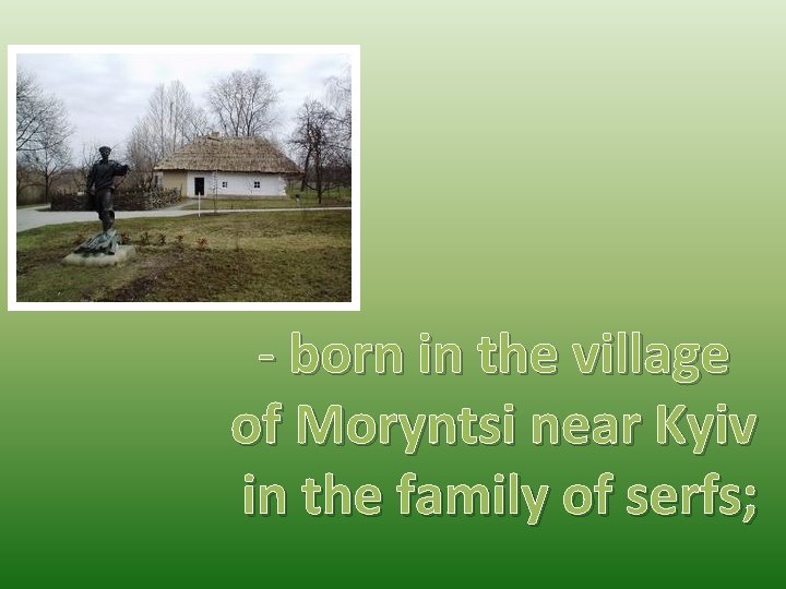 - born in the village of Moryntsi near Kyiv in the family of serfs;