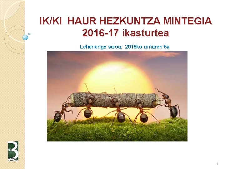 IK/KI HAUR HEZKUNTZA MINTEGIA 2016 -17 ikasturtea Lehenengo saioa: 2016 ko urriaren 5 a