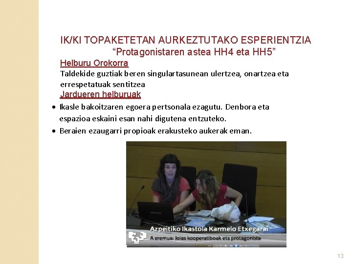 IK/KI TOPAKETETAN AURKEZTUTAKO ESPERIENTZIA “Protagonistaren astea HH 4 eta HH 5” Helburu Orokorra Taldekide