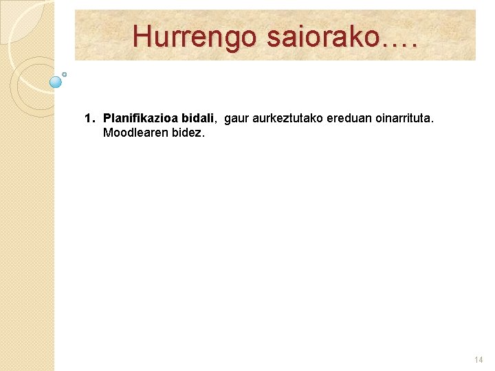 Hurrengo saiorako…. 1. Planifikazioa bidali, gaur aurkeztutako ereduan oinarrituta. Moodlearen bidez. 14 