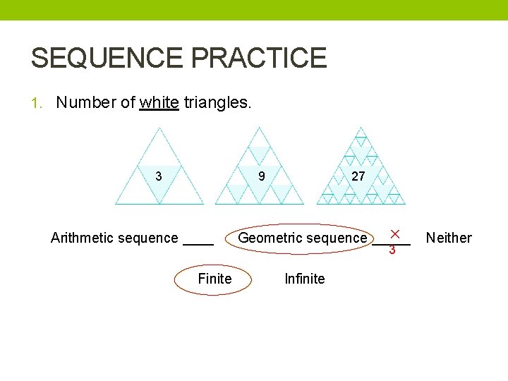SEQUENCE PRACTICE 1. Number of white triangles. 3 9 Arithmetic sequence ____ Finite 27
