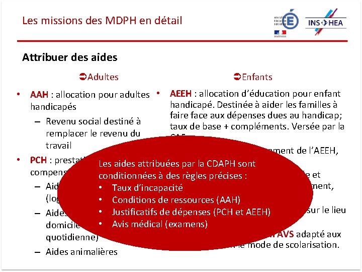 Les missions des MDPH en détail Attribuer des aides Adultes Enfants • AAH :