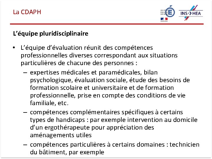 La CDAPH L’équipe pluridisciplinaire • L’équipe d’évaluation réunit des compétences professionnelles diverses correspondant aux