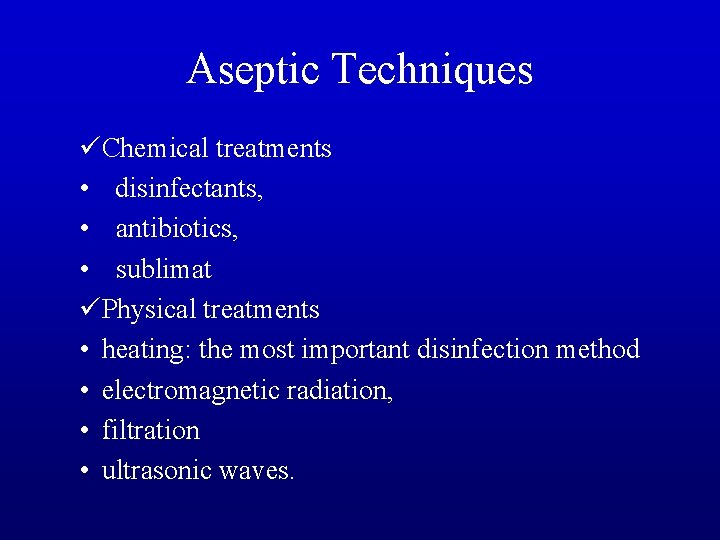 Aseptic Techniques üChemical treatments • disinfectants, • antibiotics, • sublimat üPhysical treatments • heating: