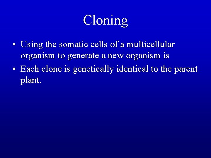 Cloning • Using the somatic cells of a multicellular organism to generate a new