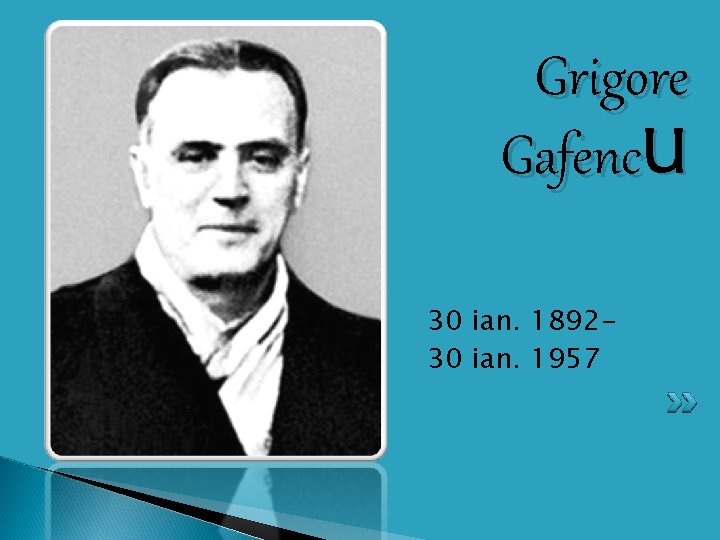 Grigore Gafenc. U 30 ian. 189230 ian. 1957 