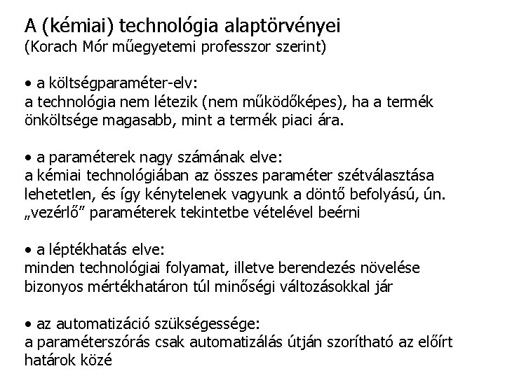 A (kémiai) technológia alaptörvényei (Korach Mór műegyetemi professzor szerint) • a költségparaméter-elv: a technológia