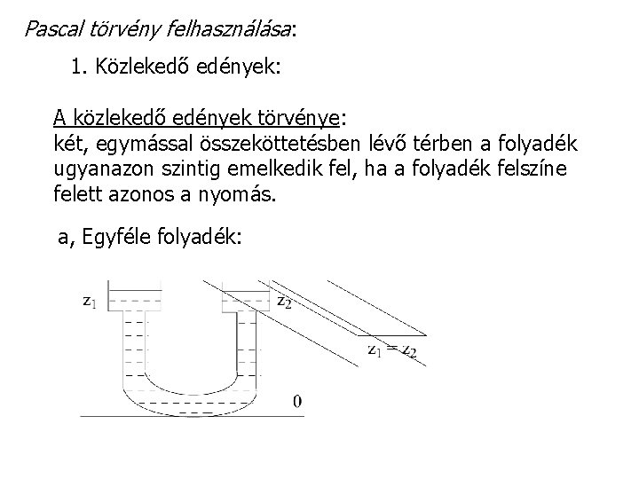 Pascal törvény felhasználása: 1. Közlekedő edények: A közlekedő edények törvénye: két, egymással összeköttetésben lévő