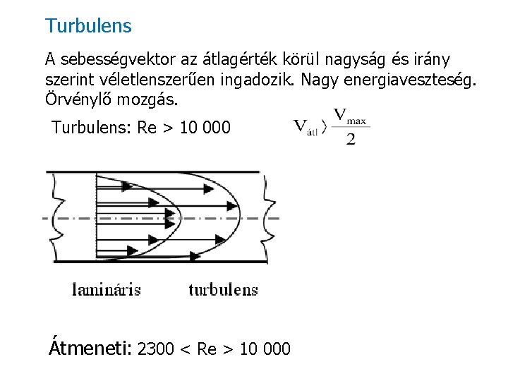 Turbulens A sebességvektor az átlagérték körül nagyság és irány szerint véletlenszerűen ingadozik. Nagy energiaveszteség.