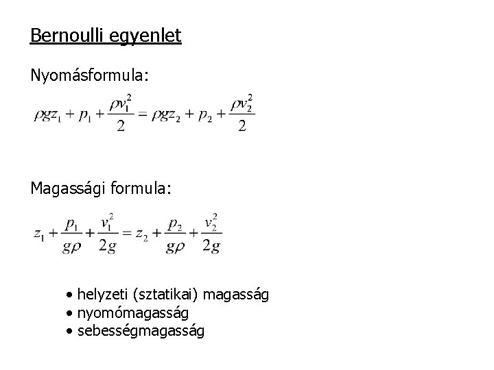 Bernoulli egyenlet Nyomásformula: Magassági formula: • helyzeti (sztatikai) magasság • nyomómagasság • sebességmagasság 