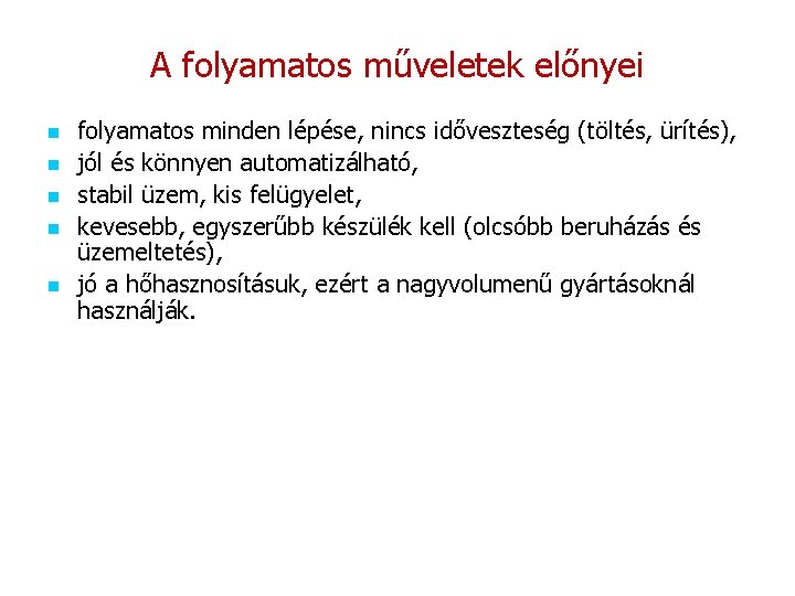 A folyamatos műveletek előnyei n n n folyamatos minden lépése, nincs időveszteség (töltés, ürítés), A folyamatos műveletek előnyei n n n folyamatos minden lépése, nincs időveszteség (töltés, ürítés),