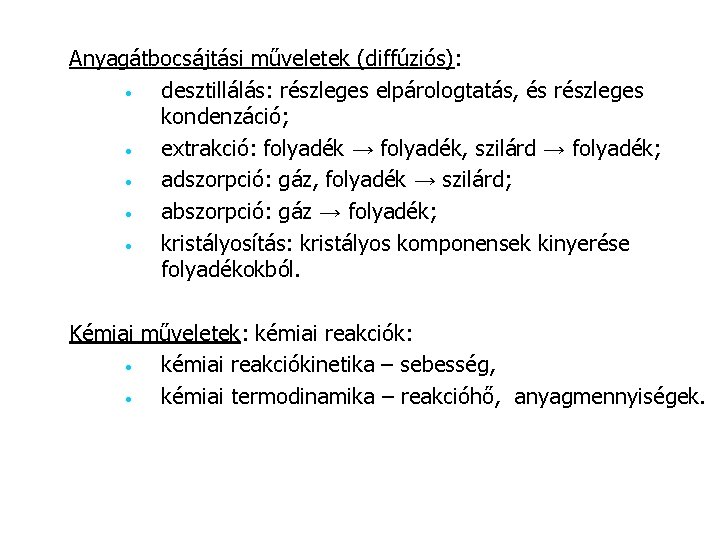 Anyagátbocsájtási műveletek (diffúziós): • desztillálás: részleges elpárologtatás, és részleges kondenzáció; • extrakció: folyadék →