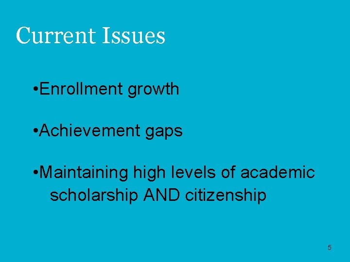 Current Issues • Enrollment growth • Achievement gaps • Maintaining high levels of academic