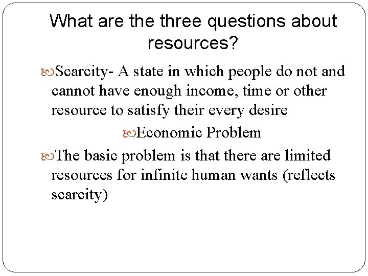 What are three questions about resources? Scarcity- A state in which people do not