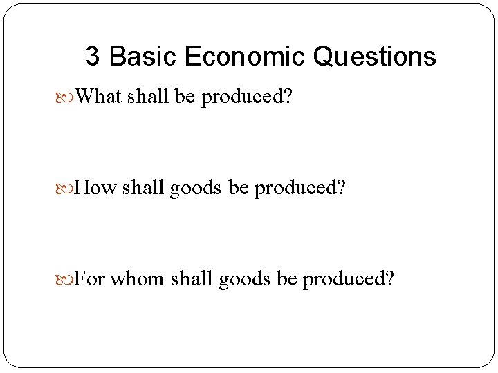 3 Basic Economic Questions What shall be produced? How shall goods be produced? For