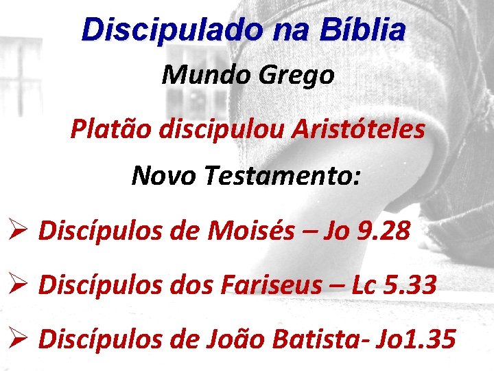Discipulado na Bíblia Mundo Grego Platão discipulou Aristóteles Novo Testamento: Ø Discípulos de Moisés