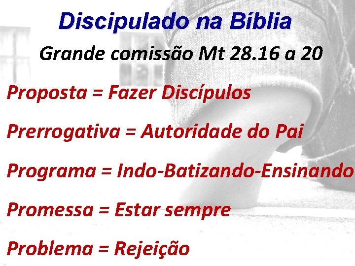 Discipulado na Bíblia Grande comissão Mt 28. 16 a 20 Proposta = Fazer Discípulos