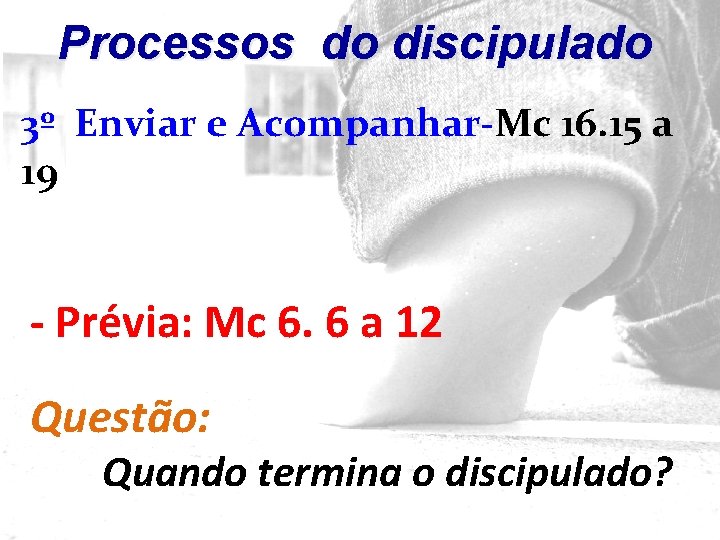 Processos do discipulado 3º Enviar e Acompanhar-Mc 16. 15 a 19 - Prévia: Mc