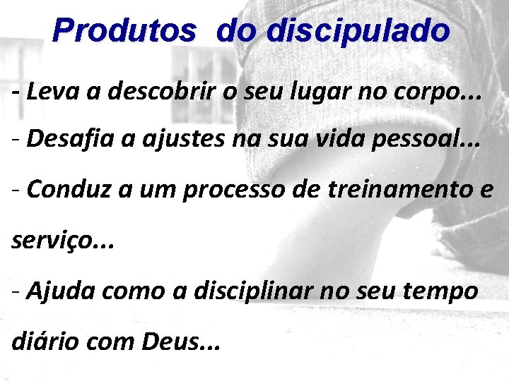 Produtos do discipulado - Leva a descobrir o seu lugar no corpo. . .