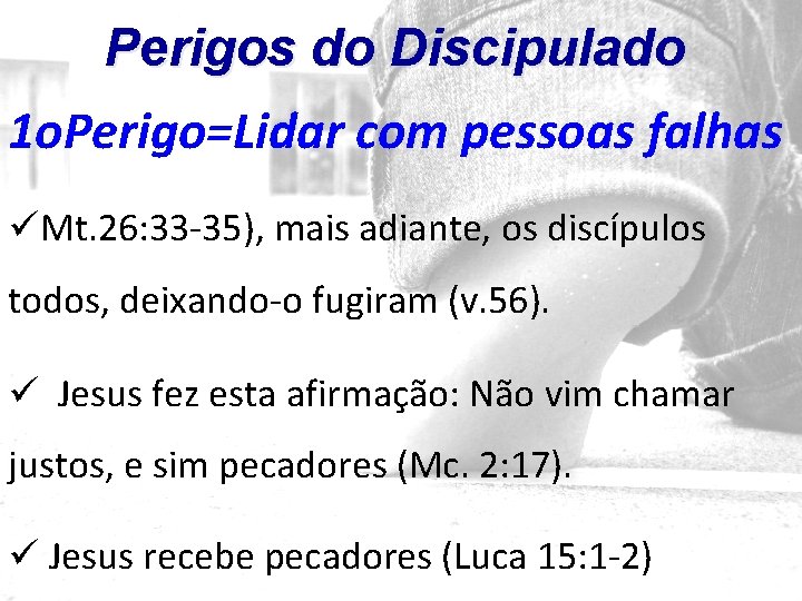Perigos do Discipulado 1 o. Perigo=Lidar com pessoas falhas Mt. 26: 33 -35), mais