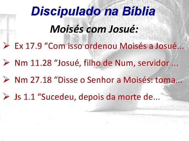 Discipulado na Bíblia Moisés com Josué: Ø Ex 17. 9 “Com isso ordenou Moisés