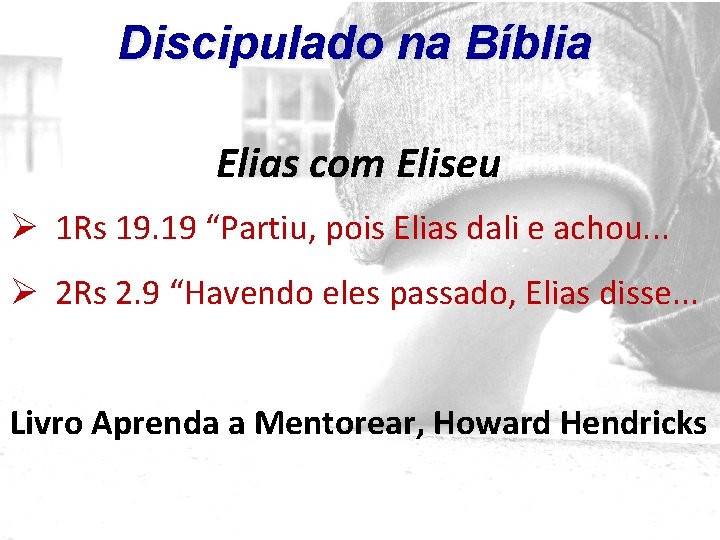 Discipulado na Bíblia Elias com Eliseu Ø 1 Rs 19. 19 “Partiu, pois Elias