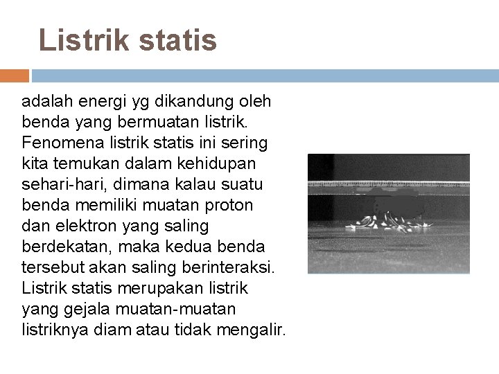 Listrik statis adalah energi yg dikandung oleh benda yang bermuatan listrik. Fenomena listrik statis