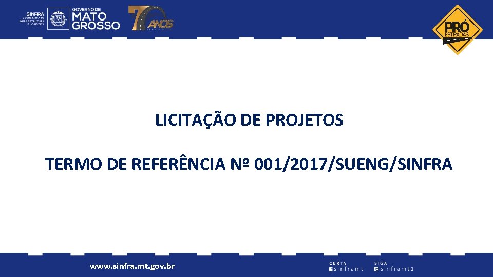 LICITAÇÃO DE PROJETOS TERMO DE REFERÊNCIA Nº 001/2017/SUENG/SINFRA www. sinfra. mt. gov. br 