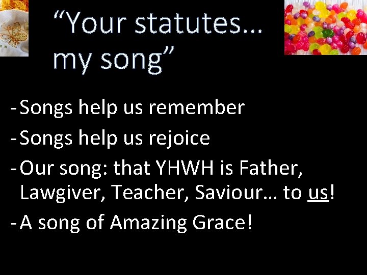 “Your statutes… my song” - Songs help us remember - Songs help us rejoice