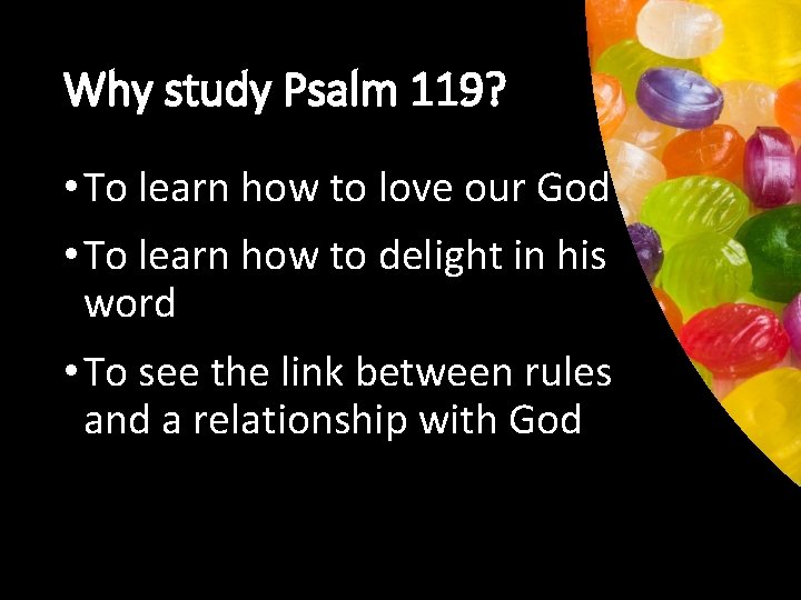 Why study Psalm 119? • To learn how to love our God • To